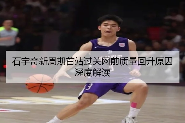 石宇奇新周期首站过关网前质量回升原因深度解读
